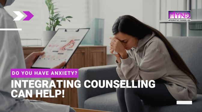 Do You Have Anxiety? Integrating Counselling Can Help!